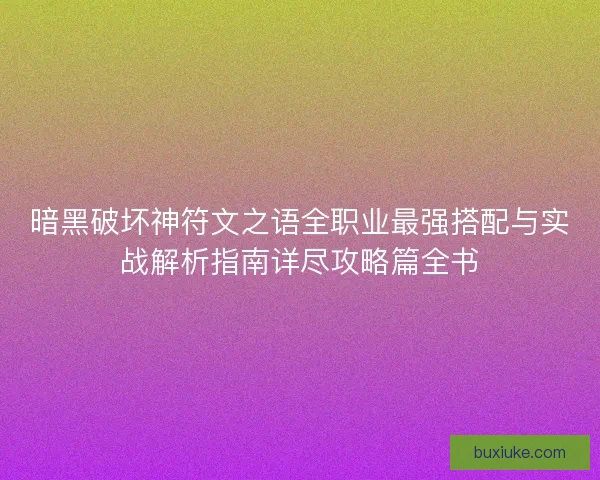 暗黑破坏神符文之语全职业最强搭配与实战解析指南详尽攻略篇全书